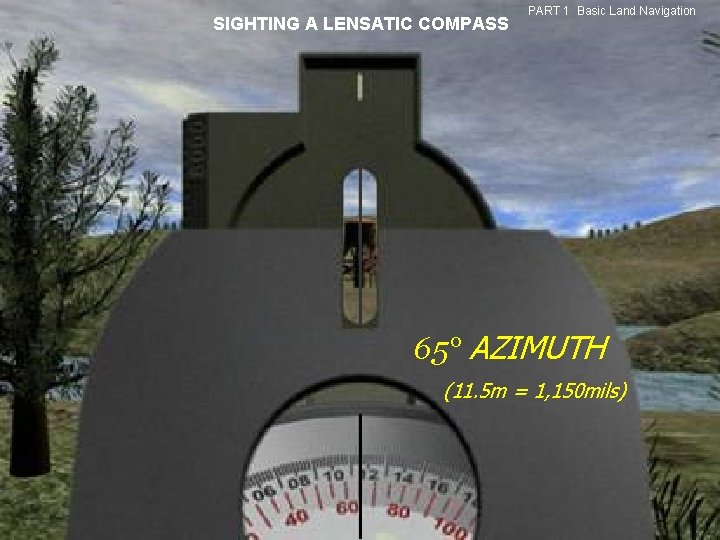 SIGHTING A LENSATIC COMPASS PART 1 Basic Land Navigation 65° AZIMUTH (11. 5 m