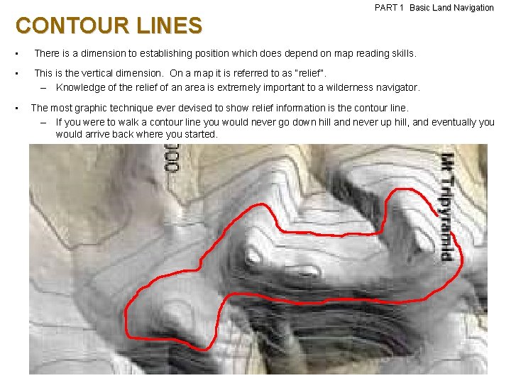 PART 1 Basic Land Navigation CONTOUR LINES • There is a dimension to establishing PART 1 Basic Land Navigation CONTOUR LINES • There is a dimension to establishing