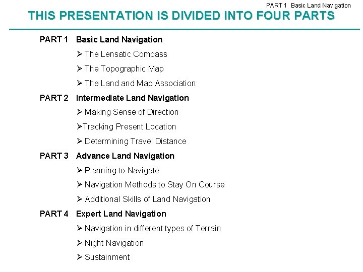 PART 1 Basic Land Navigation THIS PRESENTATION IS DIVIDED INTO FOUR PARTS ____________________________________________________________________________ PART PART 1 Basic Land Navigation THIS PRESENTATION IS DIVIDED INTO FOUR PARTS ____________________________________________________________________________ PART