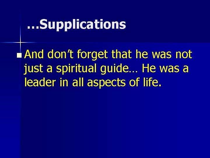 …Supplications n And don’t forget that he was not just a spiritual guide… He