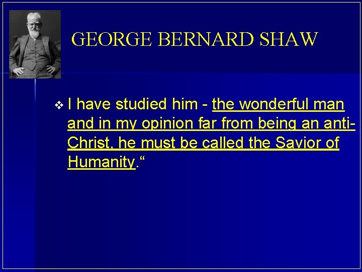 GEORGE BERNARD SHAW v I have studied him - the wonderful man and in