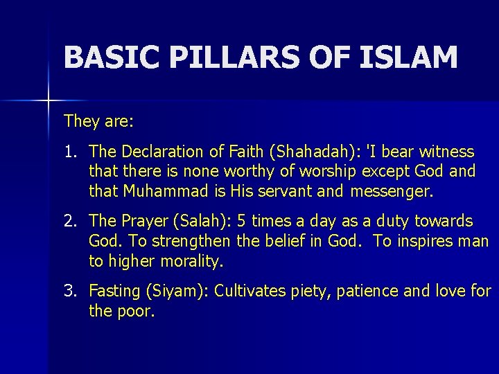 BASIC PILLARS OF ISLAM They are: 1. The Declaration of Faith (Shahadah): 'I bear