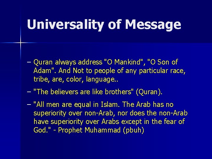 Universality of Message – Quran always address "O Mankind", "O Son of Adam". And