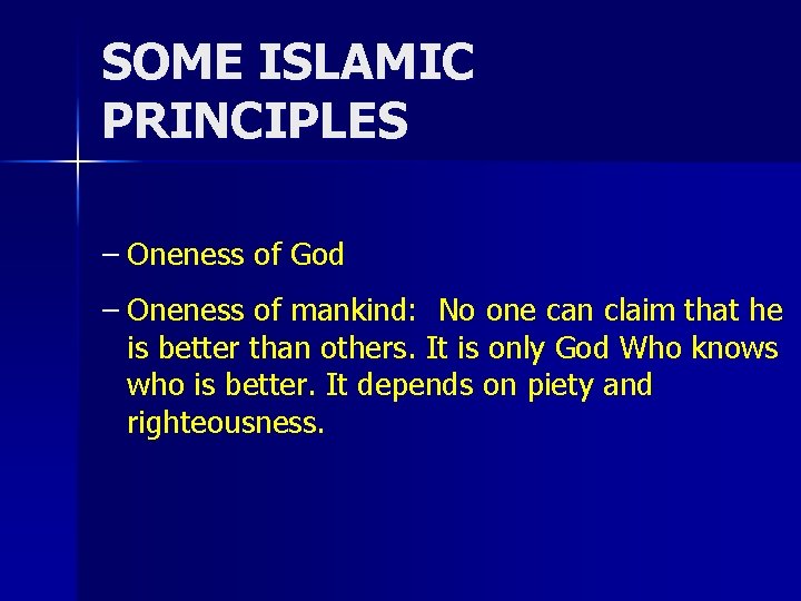 SOME ISLAMIC PRINCIPLES – Oneness of God – Oneness of mankind: No one can