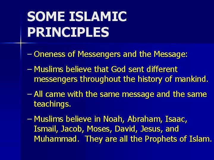 SOME ISLAMIC PRINCIPLES – Oneness of Messengers and the Message: – Muslims believe that