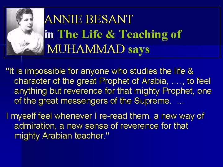 ANNIE BESANT in The Life & Teaching of MUHAMMAD says "It is impossible for