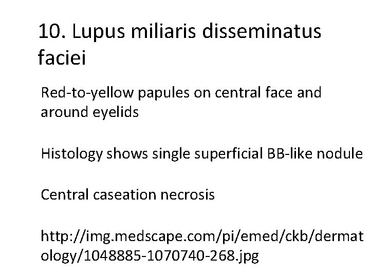 10. Lupus miliaris disseminatus faciei Red-to-yellow papules on central face and around eyelids Histology