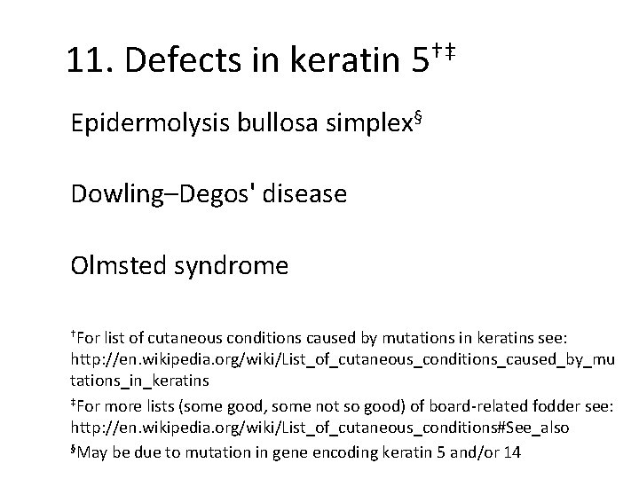 11. Defects in keratin 5†‡ Epidermolysis bullosa simplex§ Dowling–Degos' disease Olmsted syndrome †For list
