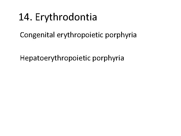 14. Erythrodontia Congenital erythropoietic porphyria Hepatoerythropoietic porphyria 