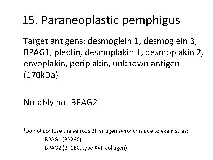 15. Paraneoplastic pemphigus Target antigens: desmoglein 1, desmoglein 3, BPAG 1, plectin, desmoplakin 1,