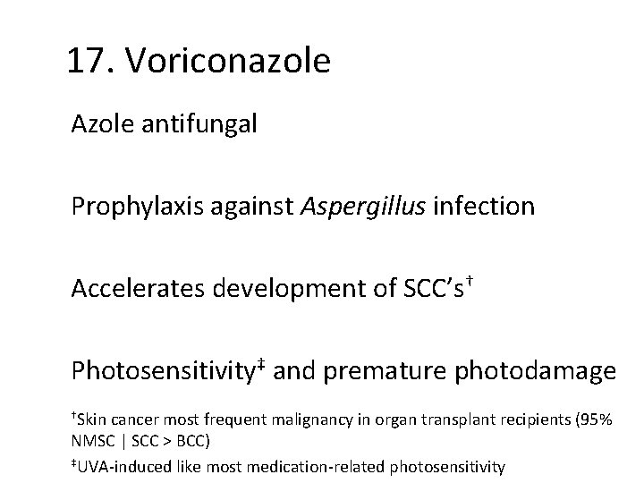 17. Voriconazole Azole antifungal Prophylaxis against Aspergillus infection Accelerates development of SCC’s† Photosensitivity‡ and