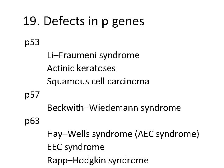19. Defects in p genes p 53 Li–Fraumeni syndrome Actinic keratoses Squamous cell carcinoma