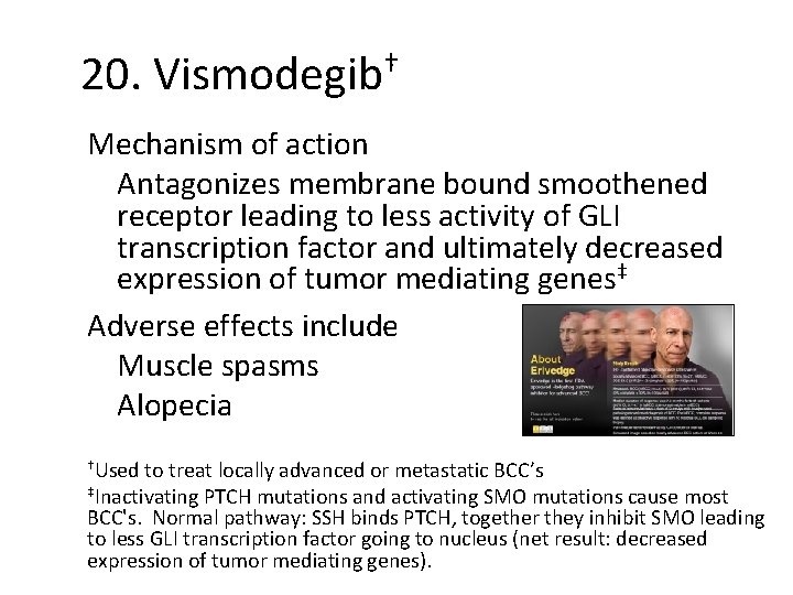 20. Vismodegib† Mechanism of action Antagonizes membrane bound smoothened receptor leading to less activity