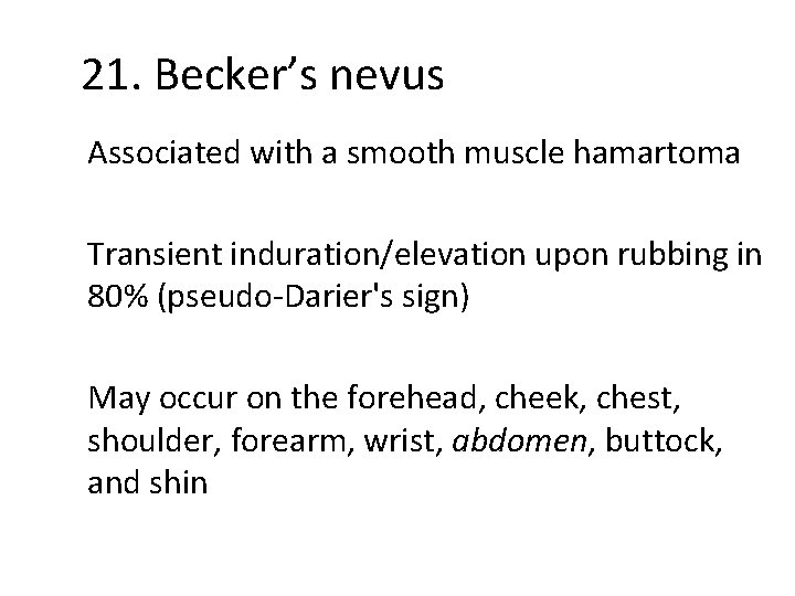 21. Becker’s nevus Associated with a smooth muscle hamartoma Transient induration/elevation upon rubbing in