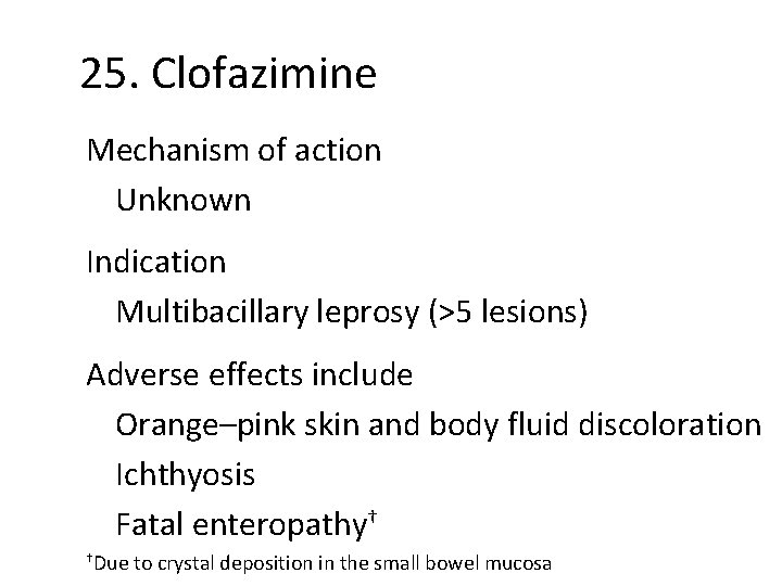 25. Clofazimine Mechanism of action Unknown Indication Multibacillary leprosy (>5 lesions) Adverse effects include