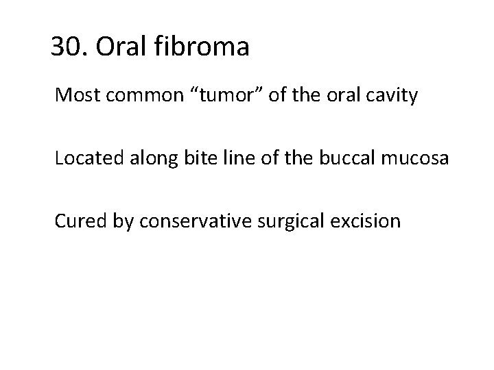 30. Oral fibroma Most common “tumor” of the oral cavity Located along bite line