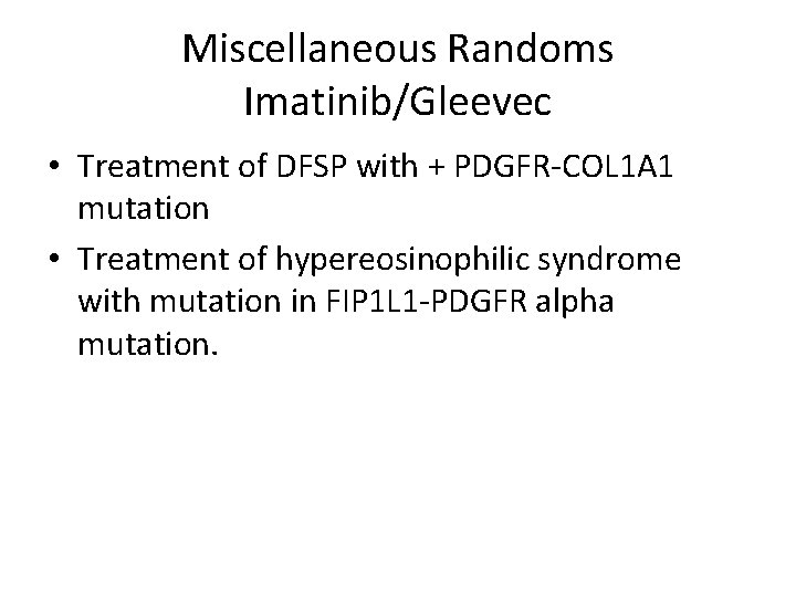 Miscellaneous Randoms Imatinib/Gleevec • Treatment of DFSP with + PDGFR-COL 1 A 1 mutation
