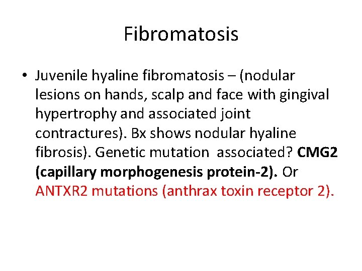Fibromatosis • Juvenile hyaline fibromatosis – (nodular lesions on hands, scalp and face with