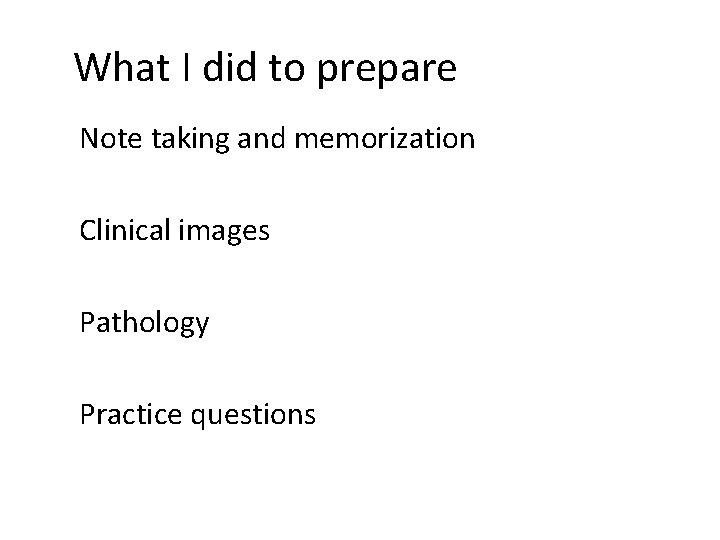 What I did to prepare Note taking and memorization Clinical images Pathology Practice questions