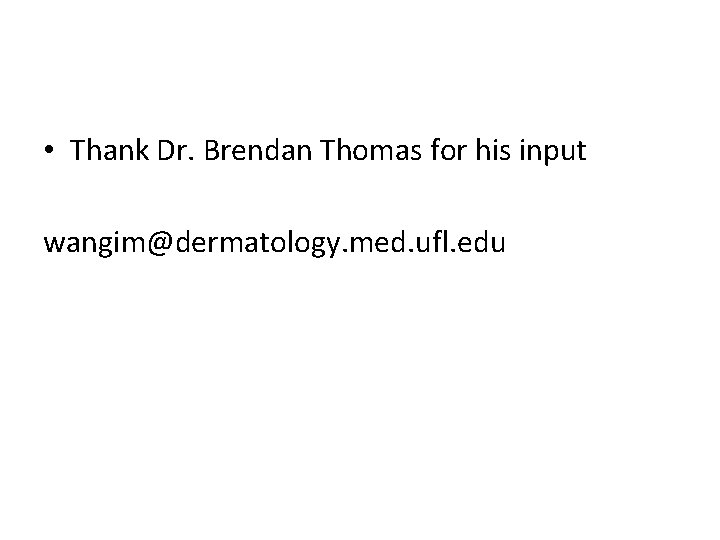  • Thank Dr. Brendan Thomas for his input wangim@dermatology. med. ufl. edu 