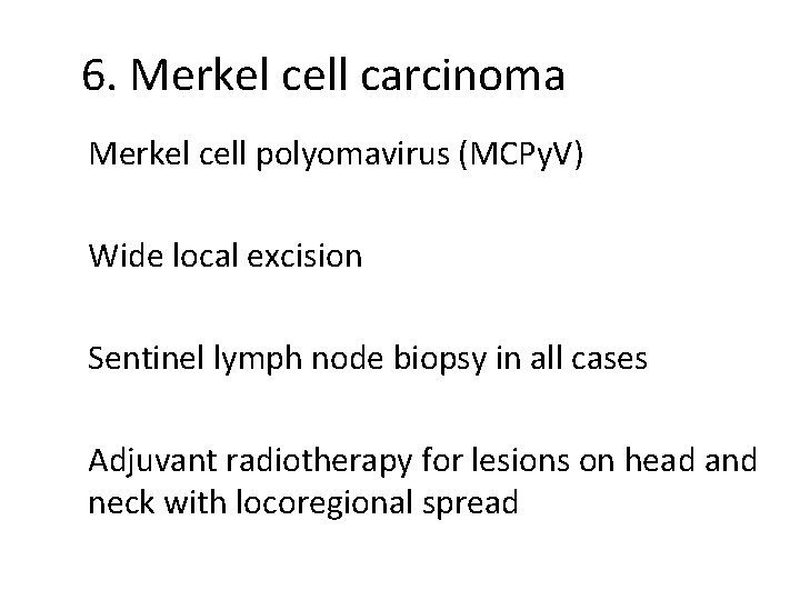 6. Merkel cell carcinoma Merkel cell polyomavirus (MCPy. V) Wide local excision Sentinel lymph