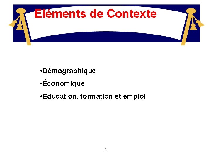 Eléments de Contexte • Démographique • Économique • Education, formation. et emploi 4 
