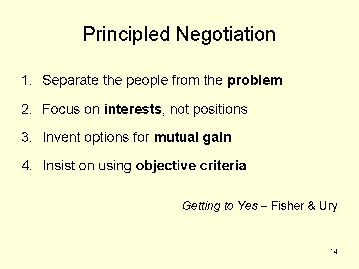 Principled Negotiation 1. Separate the people from the problem 2. Focus on interests, not