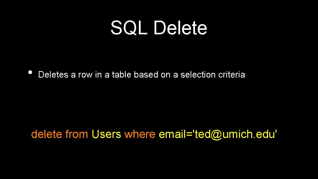 SQL Delete • Deletes a row in a table based on a selection criteria SQL Delete • Deletes a row in a table based on a selection criteria