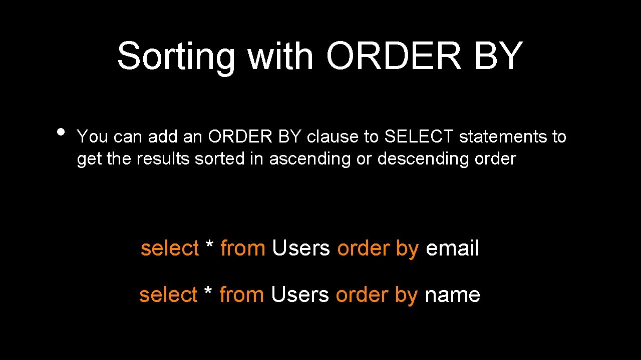 Sorting with ORDER BY • You can add an ORDER BY clause to SELECT Sorting with ORDER BY • You can add an ORDER BY clause to SELECT