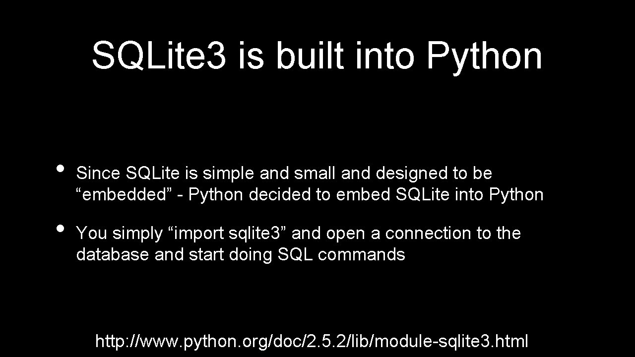 SQLite 3 is built into Python • • Since SQLite is simple and small SQLite 3 is built into Python • • Since SQLite is simple and small