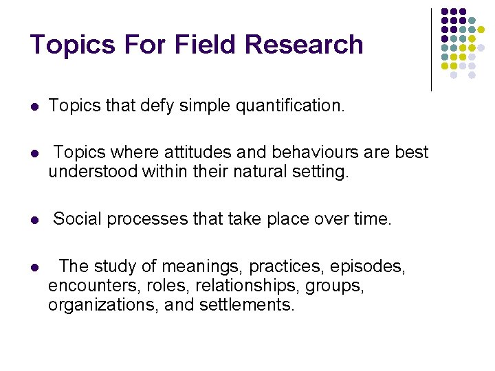 Topics For Field Research l Topics that defy simple quantification. l Topics where attitudes