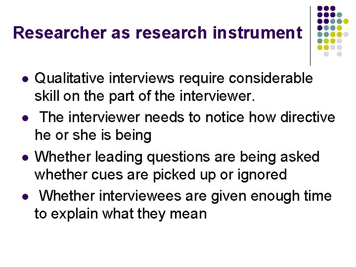 Researcher as research instrument l l Qualitative interviews require considerable skill on the part