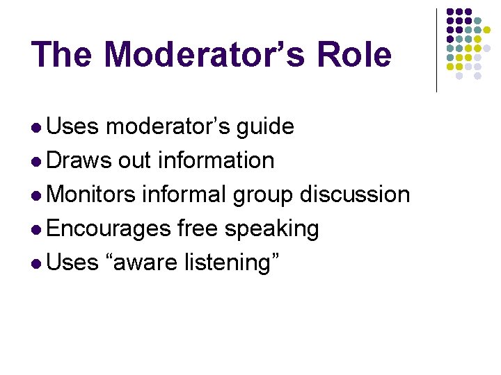 The Moderator’s Role l Uses moderator’s guide l Draws out information l Monitors informal