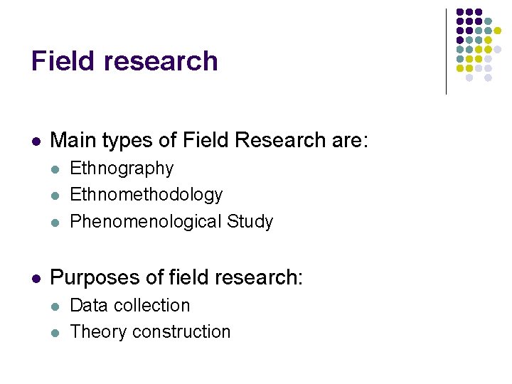 Field research l Main types of Field Research are: l l Ethnography Ethnomethodology Phenomenological