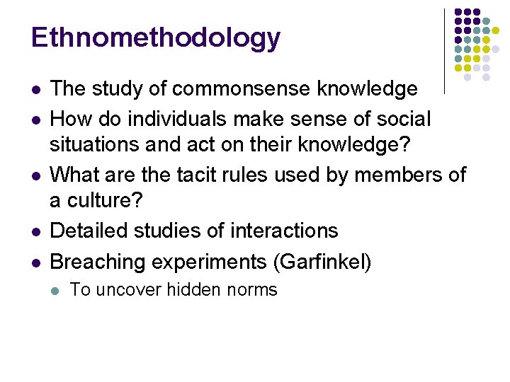 Ethnomethodology l l l The study of commonsense knowledge How do individuals make sense