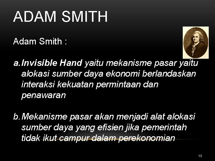 ADAM SMITH Adam Smith : a. Invisible Hand yaitu mekanisme pasar yaitu alokasi sumber