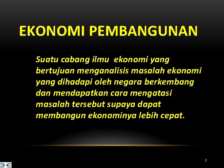 EKONOMI PEMBANGUNAN Suatu cabang ilmu ekonomi yang bertujuan menganalisis masalah ekonomi yang dihadapi oleh