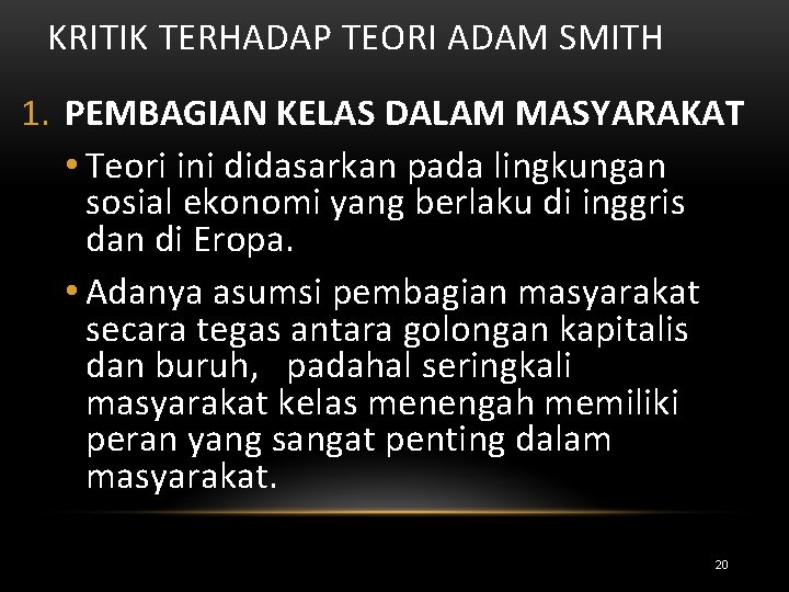 KRITIK TERHADAP TEORI ADAM SMITH 1. PEMBAGIAN KELAS DALAM MASYARAKAT • Teori ini didasarkan