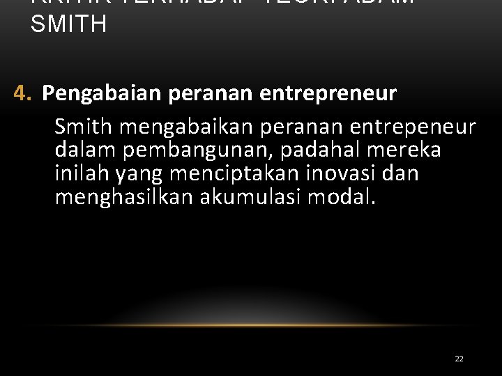 KRITIK TERHADAP TEORI ADAM SMITH 4. Pengabaian peranan entrepreneur Smith mengabaikan peranan entrepeneur dalam
