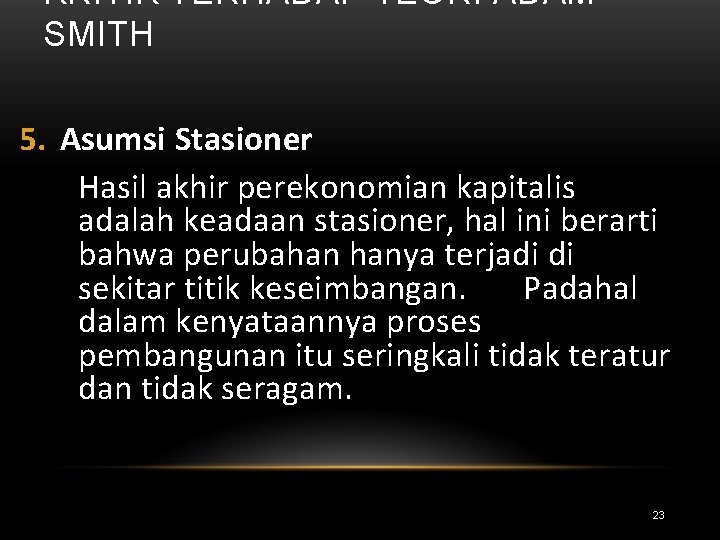 KRITIK TERHADAP TEORI ADAM SMITH 5. Asumsi Stasioner Hasil akhir perekonomian kapitalis adalah keadaan