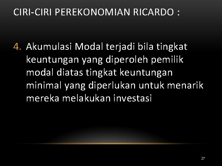 CIRI-CIRI PEREKONOMIAN RICARDO : 4. Akumulasi Modal terjadi bila tingkat keuntungan yang diperoleh pemilik