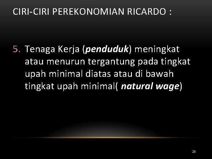 CIRI-CIRI PEREKONOMIAN RICARDO : 5. Tenaga Kerja (penduduk) meningkat atau menurun tergantung pada tingkat