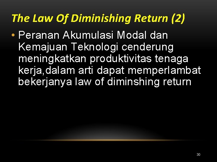 The Law Of Diminishing Return (2) • Peranan Akumulasi Modal dan Kemajuan Teknologi cenderung