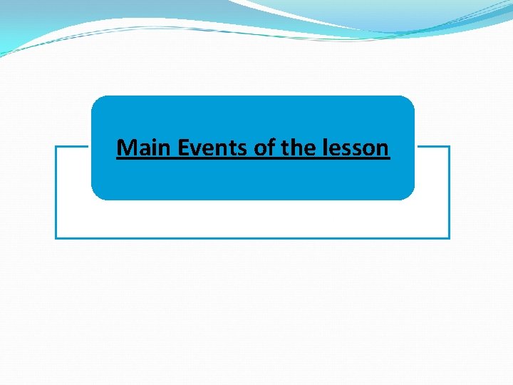 Main Events of the lesson 