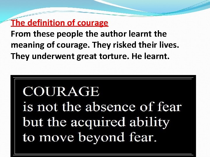 The definition of courage From these people the author learnt the meaning of courage.