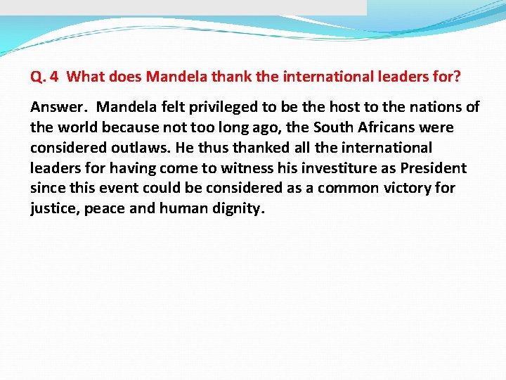 Q. 4 What does Mandela thank the international leaders for? Answer. Mandela felt privileged