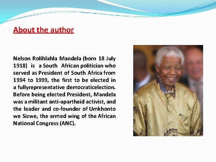 About the author Nelson Rolihlahla Mandela (born 18 July 1918) is a South African