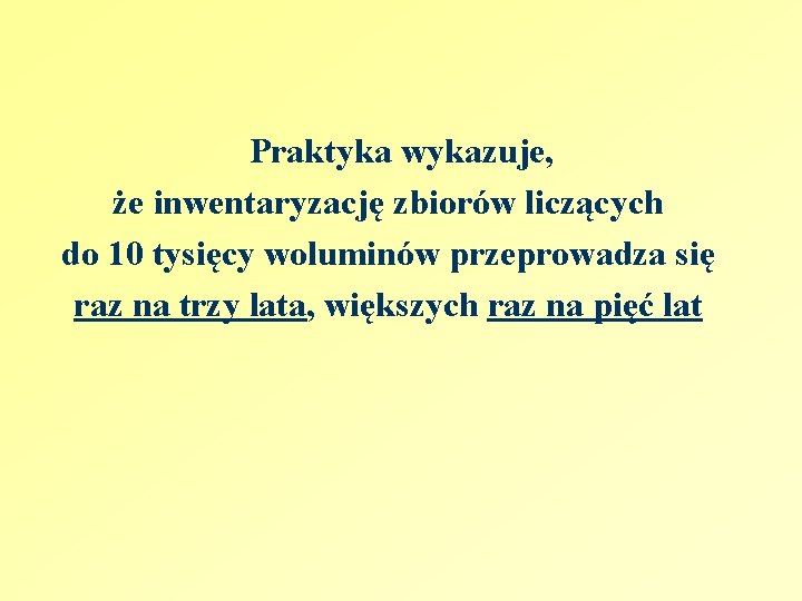 Praktyka wykazuje, że inwentaryzację zbiorów liczących do 10 tysięcy woluminów przeprowadza się raz na