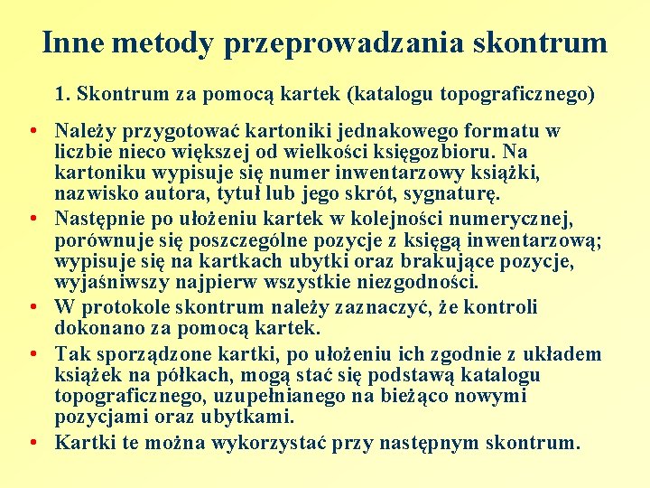 Inne metody przeprowadzania skontrum 1. Skontrum za pomocą kartek (katalogu topograficznego) • Należy przygotować