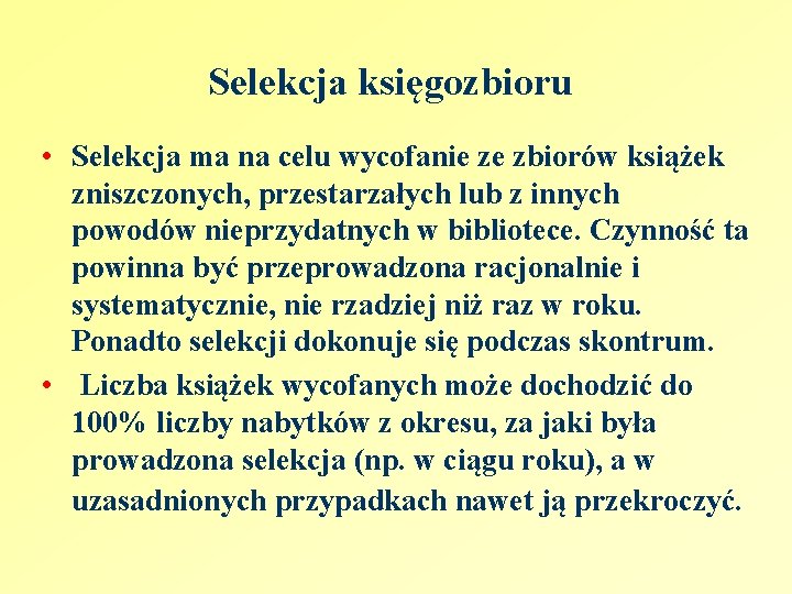 Selekcja księgozbioru • Selekcja ma na celu wycofanie ze zbiorów książek zniszczonych, przestarzałych lub